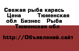 Свежая рыба карась . › Цена ­ 30 - Тюменская обл. Бизнес » Рыба   . Тюменская обл.